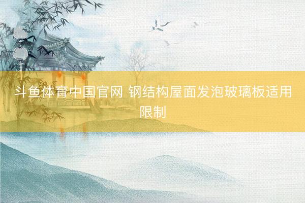 斗鱼体育中国官网 钢结构屋面发泡玻璃板适用限制