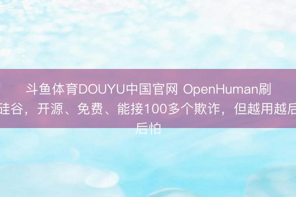 斗鱼体育DOUYU中国官网 OpenHuman刷屏硅谷，开源、免费、能接100多个欺诈，但越用越后怕
