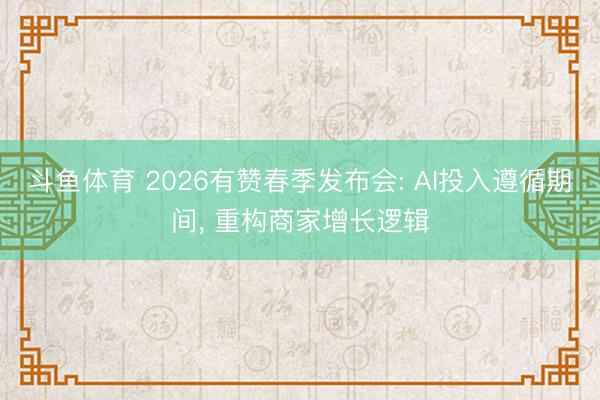 斗鱼体育 2026有赞春季发布会: AI投入遵循期间， 重构商家增长逻辑