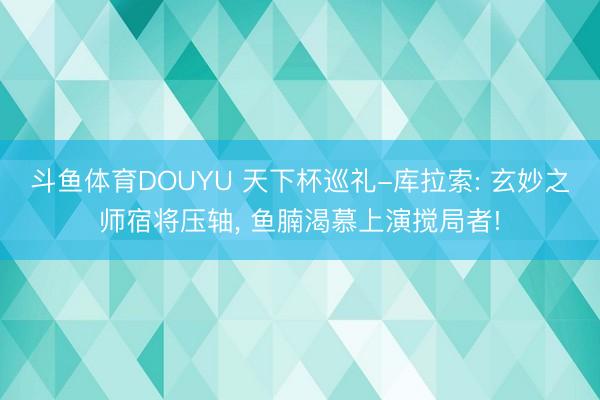 斗鱼体育DOUYU 天下杯巡礼-库拉索: 玄妙之师宿将压轴， 鱼腩渴慕上演搅局者!