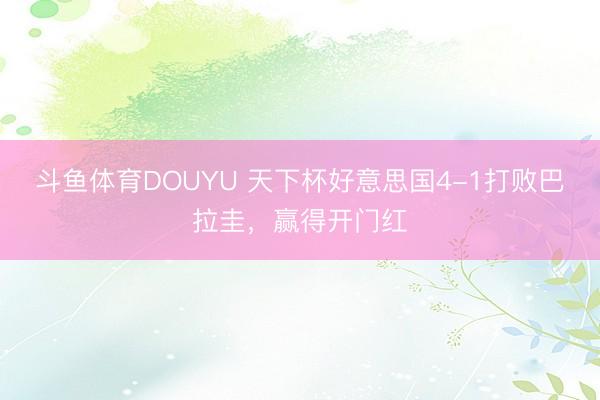 斗鱼体育DOUYU 天下杯好意思国4-1打败巴拉圭，赢得开门红